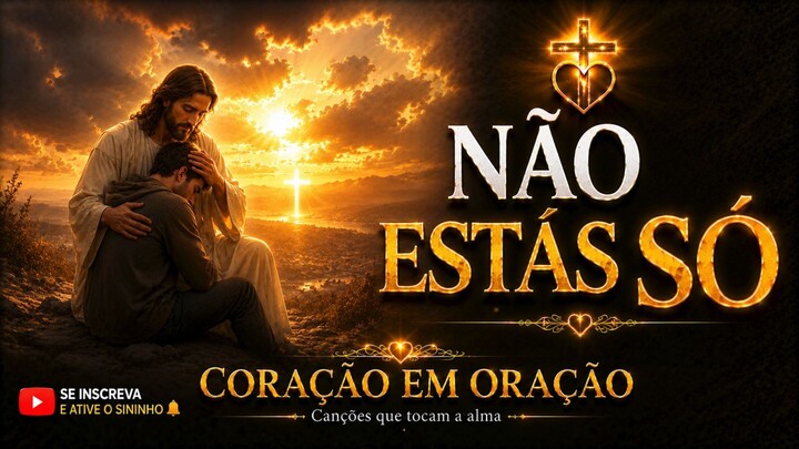 NÃO ESTÁS SÓ | Louvor Católico de Consolo e Esperança | Coração em Oração