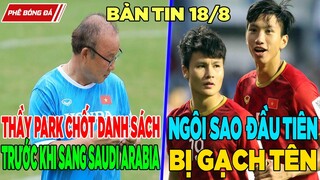 TIN BÓNG ĐÁ VIỆT NAM 18/8: THẦY PARK CHỐT DANH SÁCH TRƯỚC KHI SANG SAUDI, NGÔI SAO ĐẦU TIÊN BỊ LOẠI