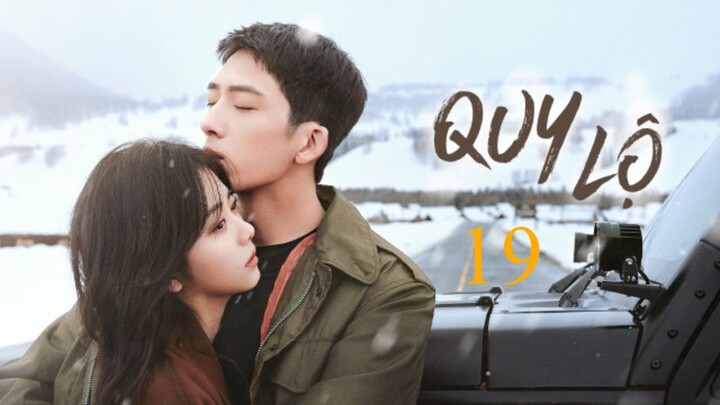 [Thuyết Minh] Quy Lộ - Tập 19