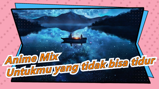 Semoga kau yg sulit tidur ini dapatkan semua hal indah di dunia |Anime Mix| Anime Mashup