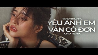 Yêu Anh Em Vẫn Cô Đơn (CM1X Remix) - Wasabi Dang