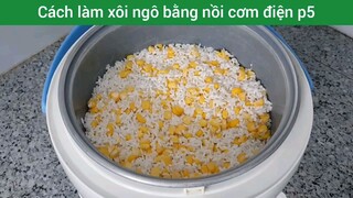 Cách làm xôi ngô bằng nồi cơm điện p5