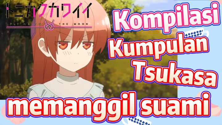 [Tonikaku Kawaii] Kompilasi | Kumpulan Tsukasa memanggil suami