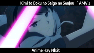 Kimi to Boku no Saigo no Senjou「 AMV 」Hay nhất