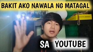 BAKIT AKO NAWALA NG MATAGAL SA YOUTUBE