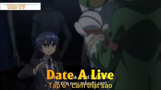 Date A Live Tập 6 - Làm thật sao