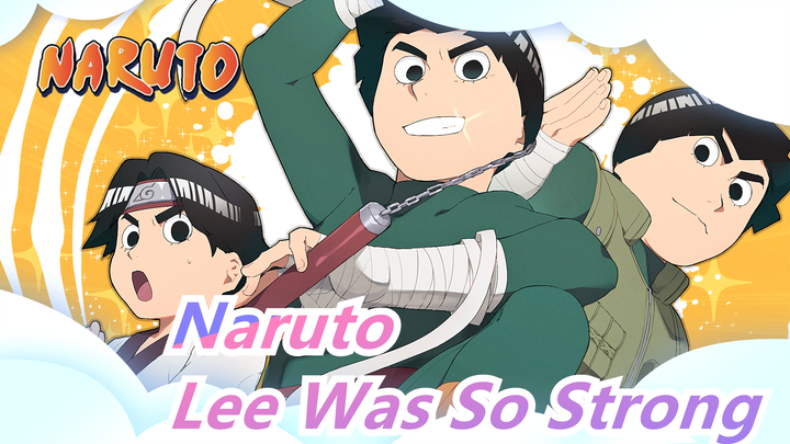 [Naruto] Lee Was So Strong That He Cannot Show up in Later Stories