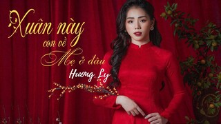 XUÂN NÀY CON VỀ MẸ Ở ĐÂU - HƯƠNG LY COVER