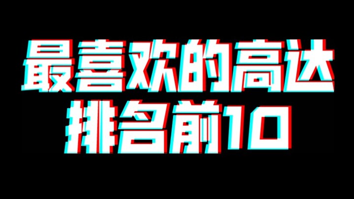 【胶圈杂谈】我最喜欢的高达排名，前十名。什么？最帅最强只能排第十，沙扎比没上榜，不代表不喜欢哦！
