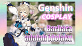 [Genshin, COSPLAY] Barbara adalah idolaku