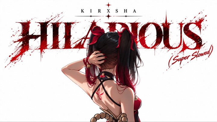 KIRXSHA - HILARIOUS (Super Slowed)