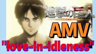 [Attack on Titan] AMV | "love-in-idleness"