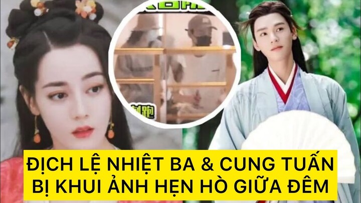 ĐỊCH LỆ NHIỆT BA & CUNG TUẤN BỊ KHUI ẢNH HẸN HÒ GIỮA ĐÊM| DILRABA&GONGJUN