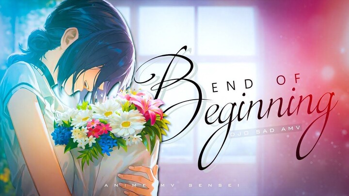 End Of Beginning  _ A Goodbye That Still Hurts AMV