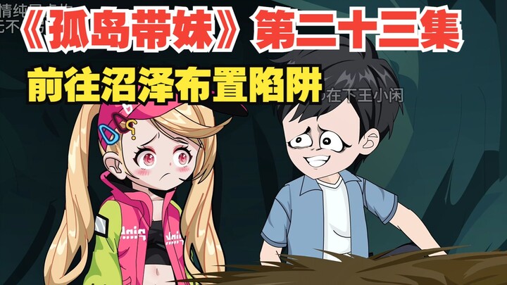 《孤岛带妹》第二十三集，前往沼泽布置陷阱
