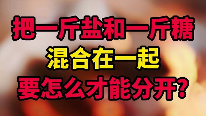 把一斤盐和一斤糖混合在一起，要怎么才能分开？