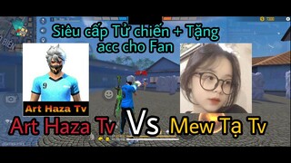 Siêu cấp Tử chiến Art Haza Tv vs Mew Tạ Tv 🔥 Và tặng acc Free Fire Vip cho Fan 🥰