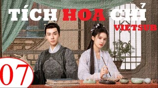 Tích Hoa Chỉ - Tập 07 | Vietsub - Trương Tịnh Nghi, Hồ Nhất Thiên