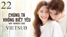 Chúng Ta Không Biết Yêu - Tập 22 | Vietsub - Kim Thần, Vương Tử Dị
