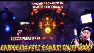 EPISODE BARU 104 PART 2 SKIBIDI TOILET WARS! AKHIRNYA SONAR TITAN TERKUAT SEMBUH DARI PARASIT TOILET