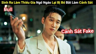 Review Phim: Sinh Ra Là Thiếu Gia Ngổ Ngáo Lại Bị Bố Bắt Làm Cảnh Sát | Full | Em Linh Review