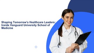 Shaping Tomorrow’s Healthcare Leaders: Inside Vanguard University School of Medicine