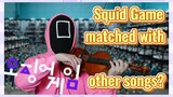 Squid Game matched with other songs?