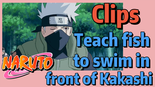 [NARUTO]  Clips | Teach fish to swim in front of Kakashi