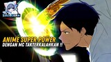 Anime Superpower Dengan MC TAKTERKALAHKAN ❗️