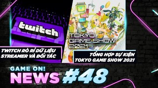 Game On! News #48: Vụ Rò Rỉ Thông Tin Chấn Động Của Twitch | Tổng Hợp Sự Kiện Tokyo Game Show 2021