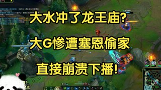 大水冲了龙王庙？大G惨遭塞恩偷家，直接崩溃下播！