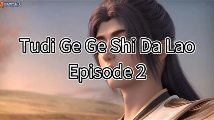 Tudi Ge Ge Shi Da Lao Episode 2