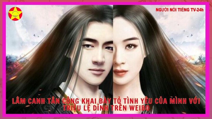 Lâm Canh Tân công khai bày tỏ tình yêu của mình với Triệu Lệ Dĩnh trên Weibo, Fan hét lên vui mừng