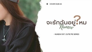 จะรักฉันอยู่ไหม - NuNew Ost.นิ่งเฮียก็หาว่าซื่อ Cutie Pie Series [Cover by Oum AS]