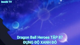 Dragon Ball Heroes TẬP 87-ĐỤNG ĐỘ XANH ĐỎ