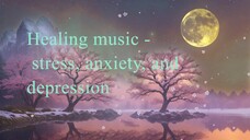 Healing music - for stress, anxiety, and depression
