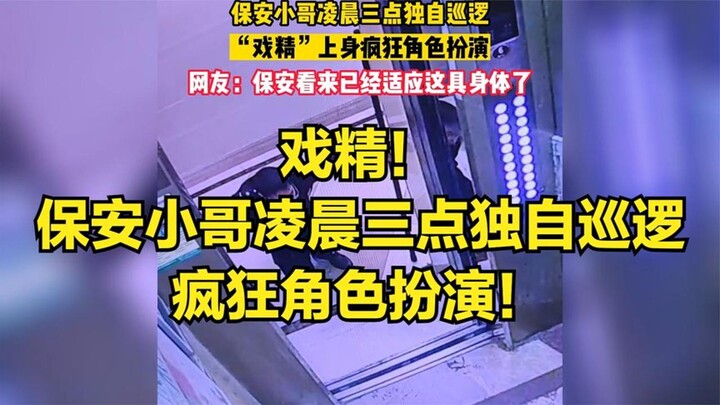 Diễn xuất đỉnh cao! Anh bảo vệ một mình tuần tra lúc 3 giờ sáng, nhập vai điên đảo!