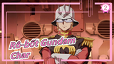 [Rô-bốt Gundam] Char--- Sự ra đời và chết của sao chổi đỏ, kể cả nổi đau_2