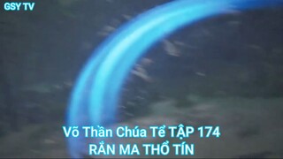 Võ Thần Chúa Tể TẬP 174-RẮN MA THỔ TÍN