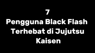 Menyala abangkuhh 🔥🔥 || 7 PENGGUNA BLACK FLASH TERHEBAT DI JUJUTSU KAISEN