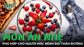 Những Món Ăn Nhẹ Dành Cho Người Mắc Bệnh Đái Tháo Đường | SKĐS