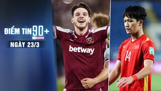 Điểm tin 90+ ngày 23/3 | West Ham hét giá 150 triệu bảng cho Rice; Hoàng Đức lỡ trận Oman & Nhật Bản