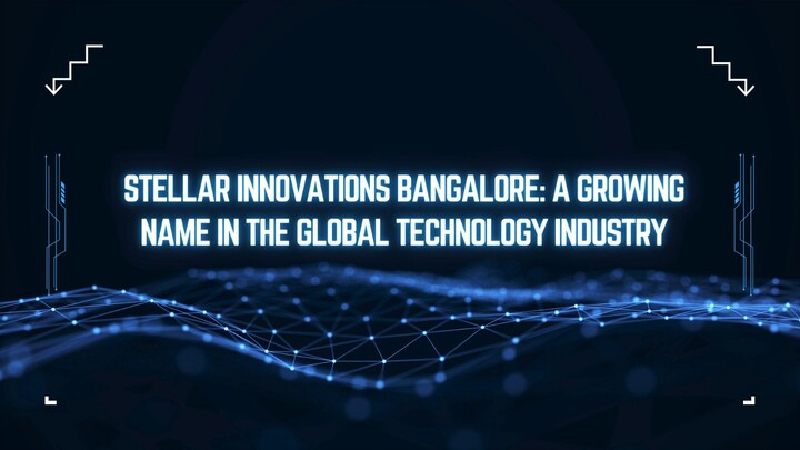 Stellar Innovations Bangalore: A Growing Name in the Global Technology Industry