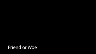 Friend or Woe