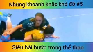 Những khoảnh khắc khó đỡ p5