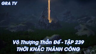 Vô Thượng Thần Đế - TẬP 239THỜI KHẮC THÀNH CÔNG