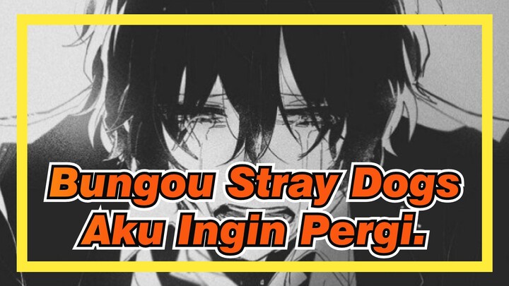 Bungou Stray Dogs | [Dazai Osamu] Bisakah Aku Beristirahat Dari Dunia? Aku Ingin Pergi.