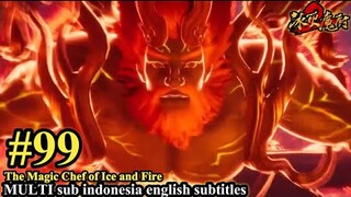 冰火魔厨 第99集- The Magic Chef of Ice and Fire -Bing Huo Mo Chu EP 99 -MULTI  SUB Indo English subtitles