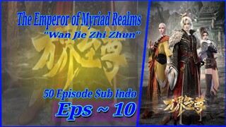 Eps - 10 | The Emperor Of Myriad Realms "Wan JieZhi Zhun" Sub Indo