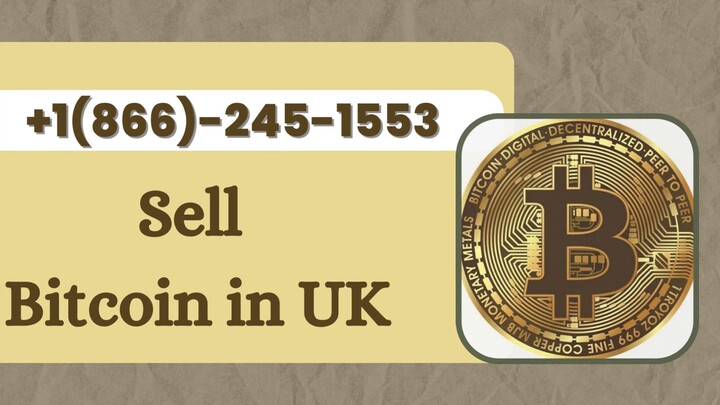 Sell Bitcoin in UK +1(866)-245–1553 Customer Care Number